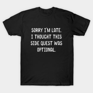 Sorry I'm Late I Thought this Side Quest Was Optional Meme T-Shirt